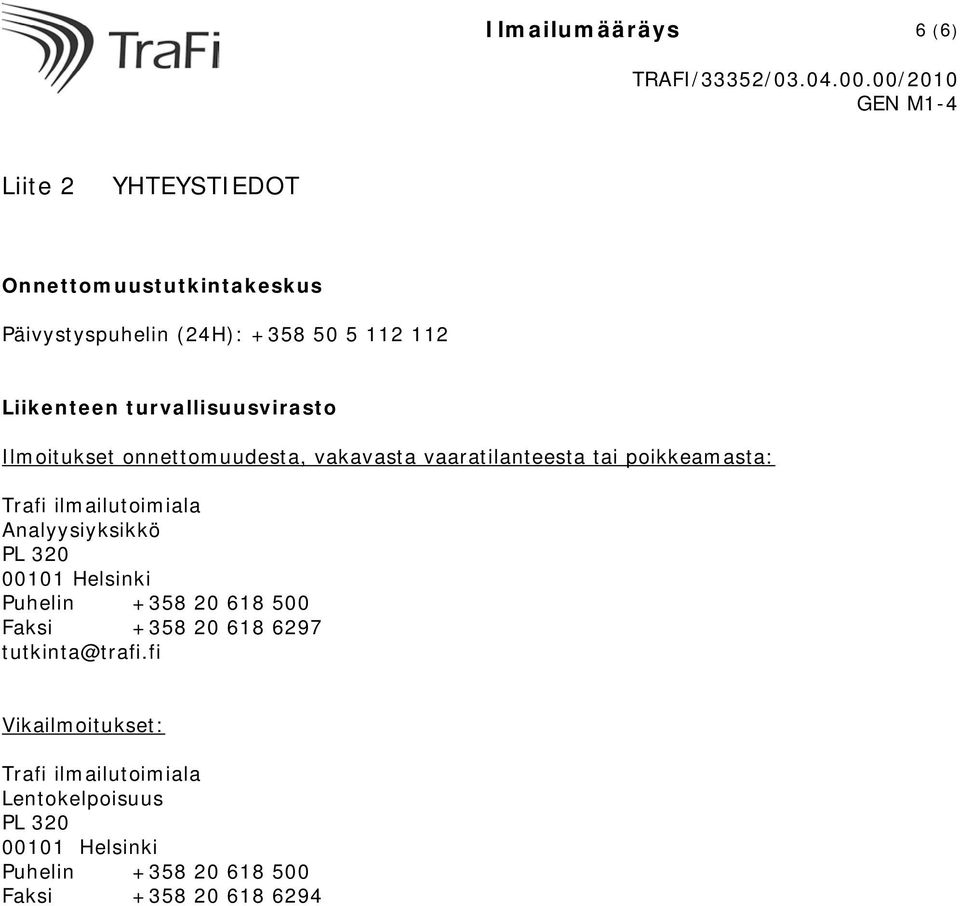 ilmailutoimiala Analyysiyksikkö PL 320 00101 Helsinki Puhelin +358 20 618 500 Faksi +358 20 618 6297 tutkinta@trafi.