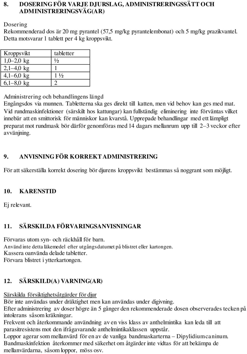 Tabletterna ska ges direkt till katten, men vid behov kan ges med mat.