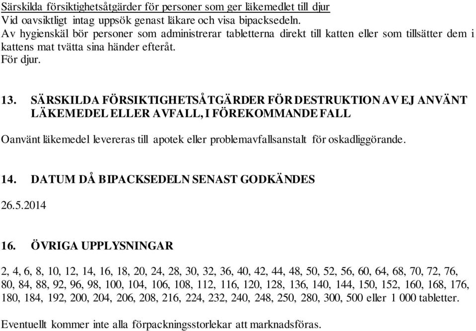 SÄRSKILDA FÖRSIKTIGHETSÅTGÄRDER FÖR DESTRUKTION AV EJ ANVÄNT LÄKEMEDEL ELLER AVFALL, I FÖREKOMMANDE FALL Oanvänt läkemedel levereras till apotek eller problemavfallsanstalt för oskadliggörande. 14.