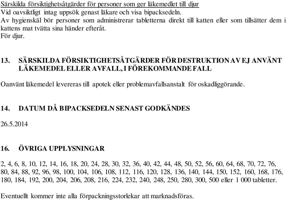 SÄRSKILDA FÖRSIKTIGHETSÅTGÄRDER FÖR DESTRUKTION AV EJ ANVÄNT LÄKEMEDEL ELLER AVFALL, I FÖREKOMMANDE FALL Oanvänt läkemedel levereras till apotek eller problemavfallsanstalt för oskadliggörande. 14.