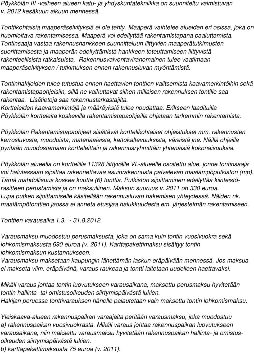 Tontinsaaja vastaa rakennushankkeen suunnitteluun liittyvien maaperätutkimusten suorittamisesta ja maaperän edellyttämistä hankkeen toteuttamiseen liittyvistä rakenteellisista ratkaisuista.