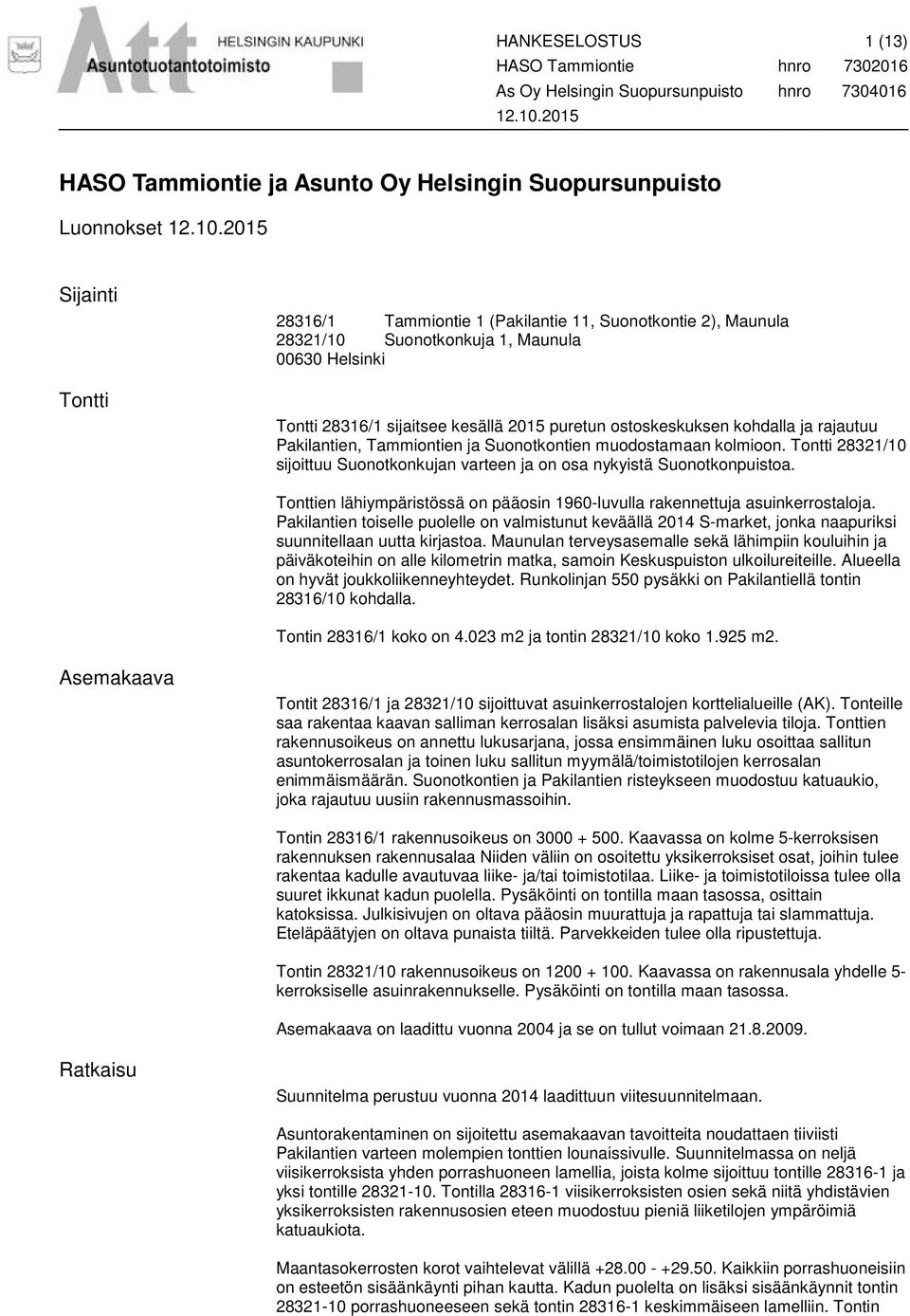 2015 Sijainti Tontti 28316/1 Tammiontie 1 (Pakilantie 11, Suonotkontie 2), Maunula 28321/10 Suonotkonkuja 1, Maunula 00630 Helsinki Tontti 28316/1 sijaitsee kesällä 2015 puretun ostoskeskuksen