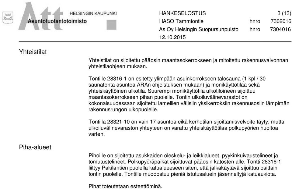 Tontille 28316-1 on esitetty ylimpään asuinkerrokseen talosauna (1 kpl / 30 saunatonta asuntoa ARAn ohjeistuksen mukaan) ja monikäyttötilaa sekä yhteiskäyttöinen ulkotila.