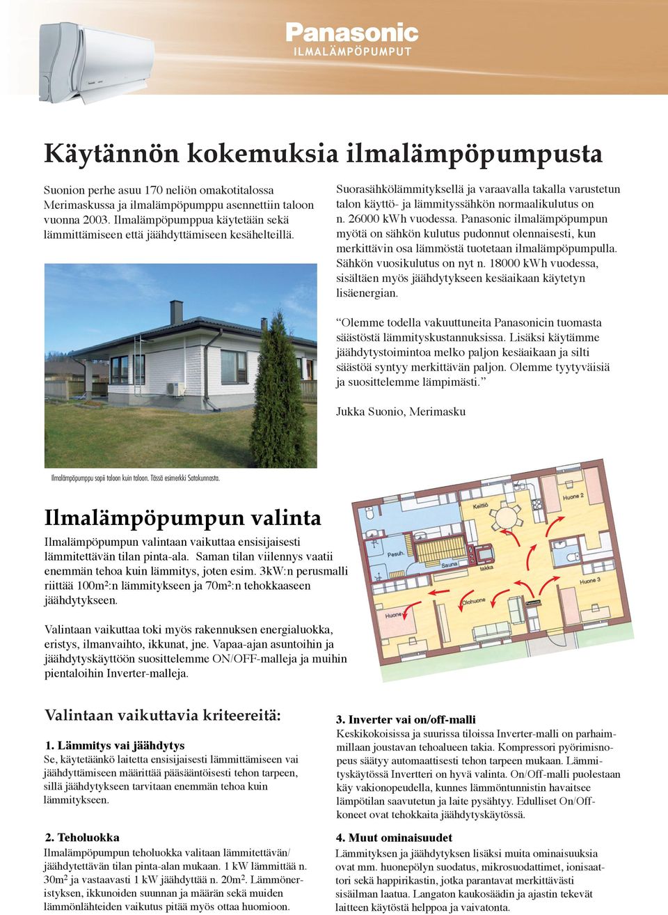 26000 kwh vuodessa. Panasonic ilmalämpöpumpun myötä on sähkön kulutus pudonnut olennaisesti, kun merkittävin osa lämmöstä tuotetaan ilmalämpöpumpulla. Sähkön vuosikulutus on nyt n.