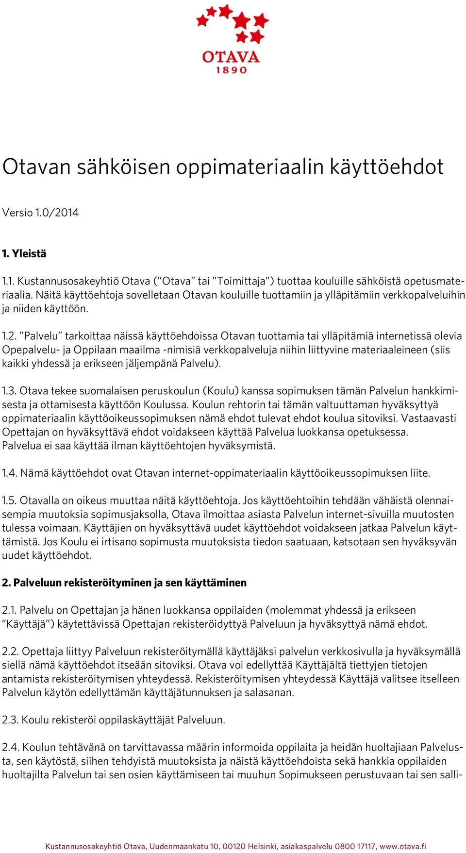 Palvelu tarkoittaa näissä käyttöehdoissa Otavan tuottamia tai ylläpitämiä internetissä olevia Opepalvelu- ja Oppilaan maailma -nimisiä verkkopalveluja niihin liittyvine materiaaleineen (siis kaikki