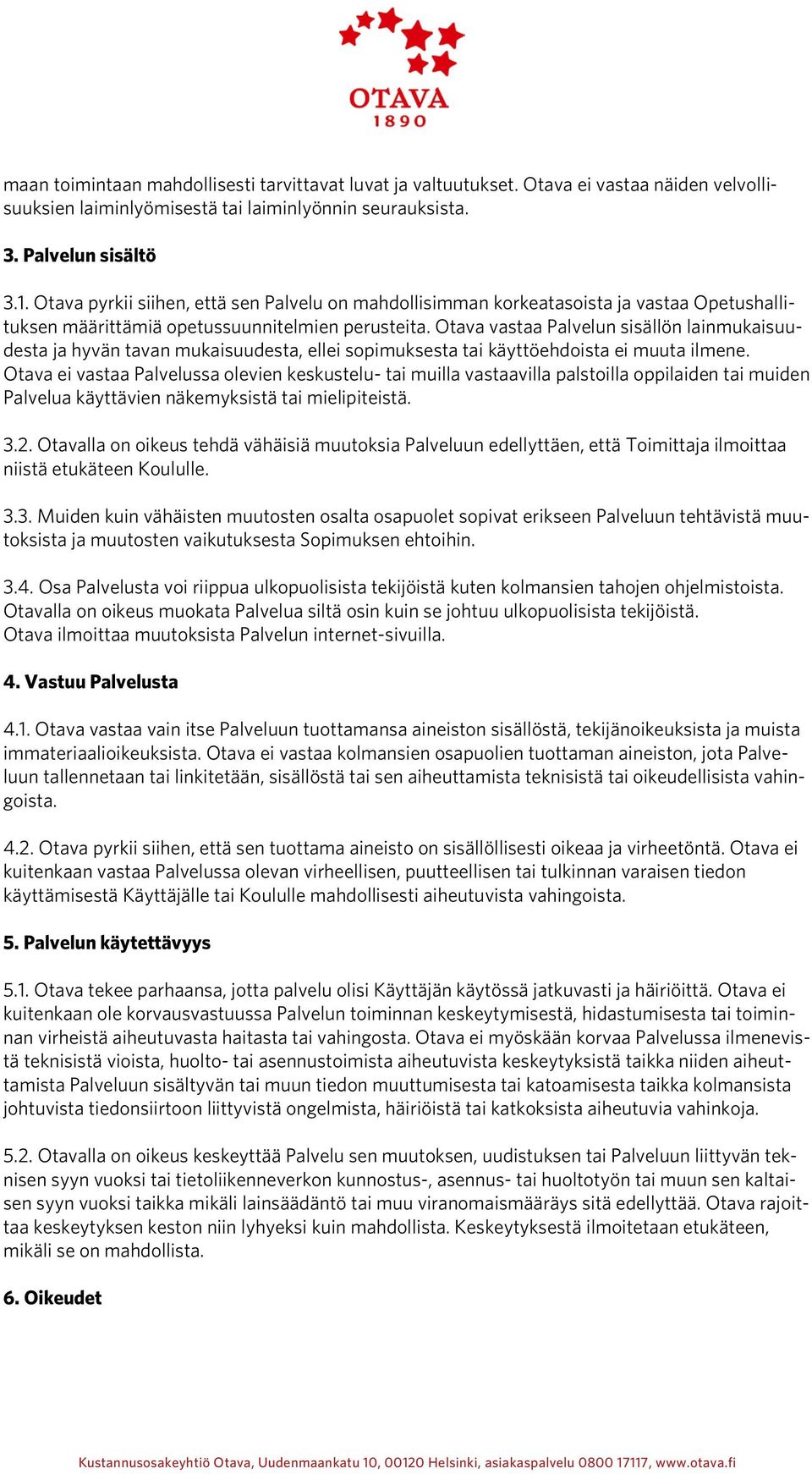 Otava vastaa Palvelun sisällön lainmukaisuudesta ja hyvän tavan mukaisuudesta, ellei sopimuksesta tai käyttöehdoista ei muuta ilmene.