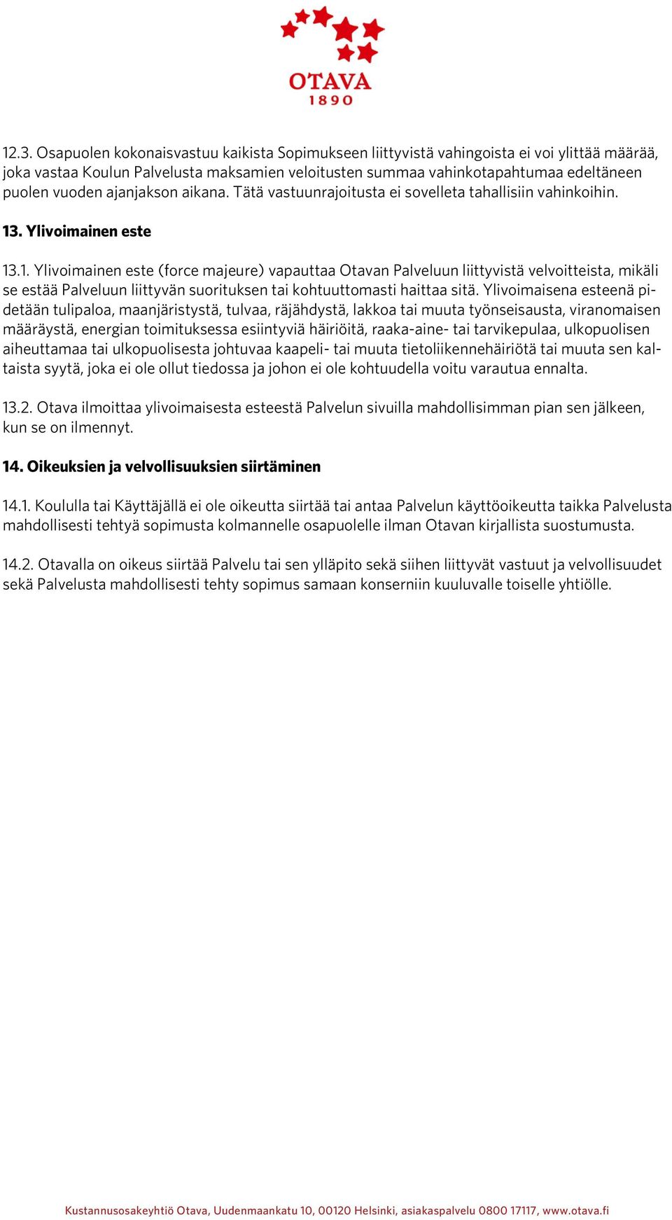. Ylivoimainen este 13.1. Ylivoimainen este (force majeure) vapauttaa Otavan Palveluun liittyvistä velvoitteista, mikäli se estää Palveluun liittyvän suorituksen tai kohtuuttomasti haittaa sitä.