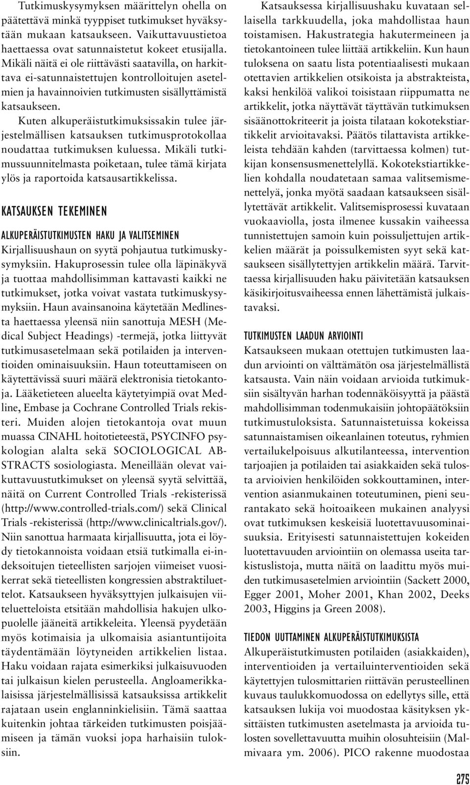 Kuten alkuperäistutkimuksissakin tulee järjestelmällisen katsauksen tutkimusprotokollaa noudattaa tutkimuksen kuluessa.