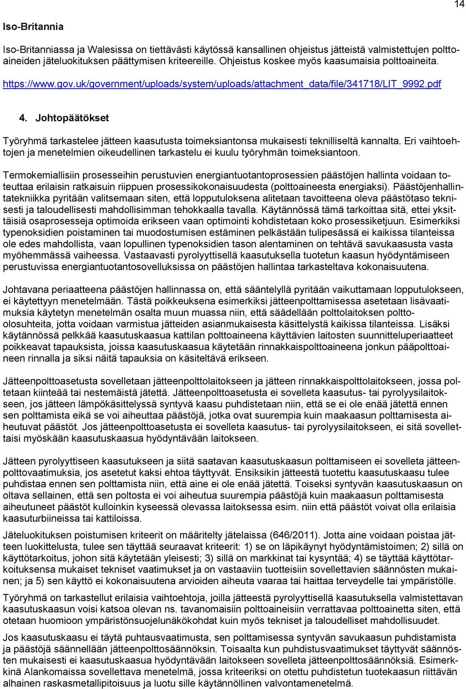 Johtopäätökset Työryhmä tarkastelee jätteen kaasutusta toimeksiantonsa mukaisesti teknilliseltä kannalta. Eri vaihtoehtojen ja menetelmien oikeudellinen tarkastelu ei kuulu työryhmän toimeksiantoon.