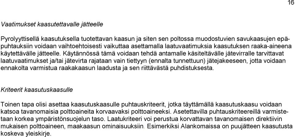 Käytännössä tämä voidaan tehdä antamalle käsiteltävälle jätevirralle tarvittavat laatuvaatimukset ja/tai jätevirta rajataan vain tiettyyn (ennalta tunnettuun) jätejakeeseen, jotta voidaan ennakolta