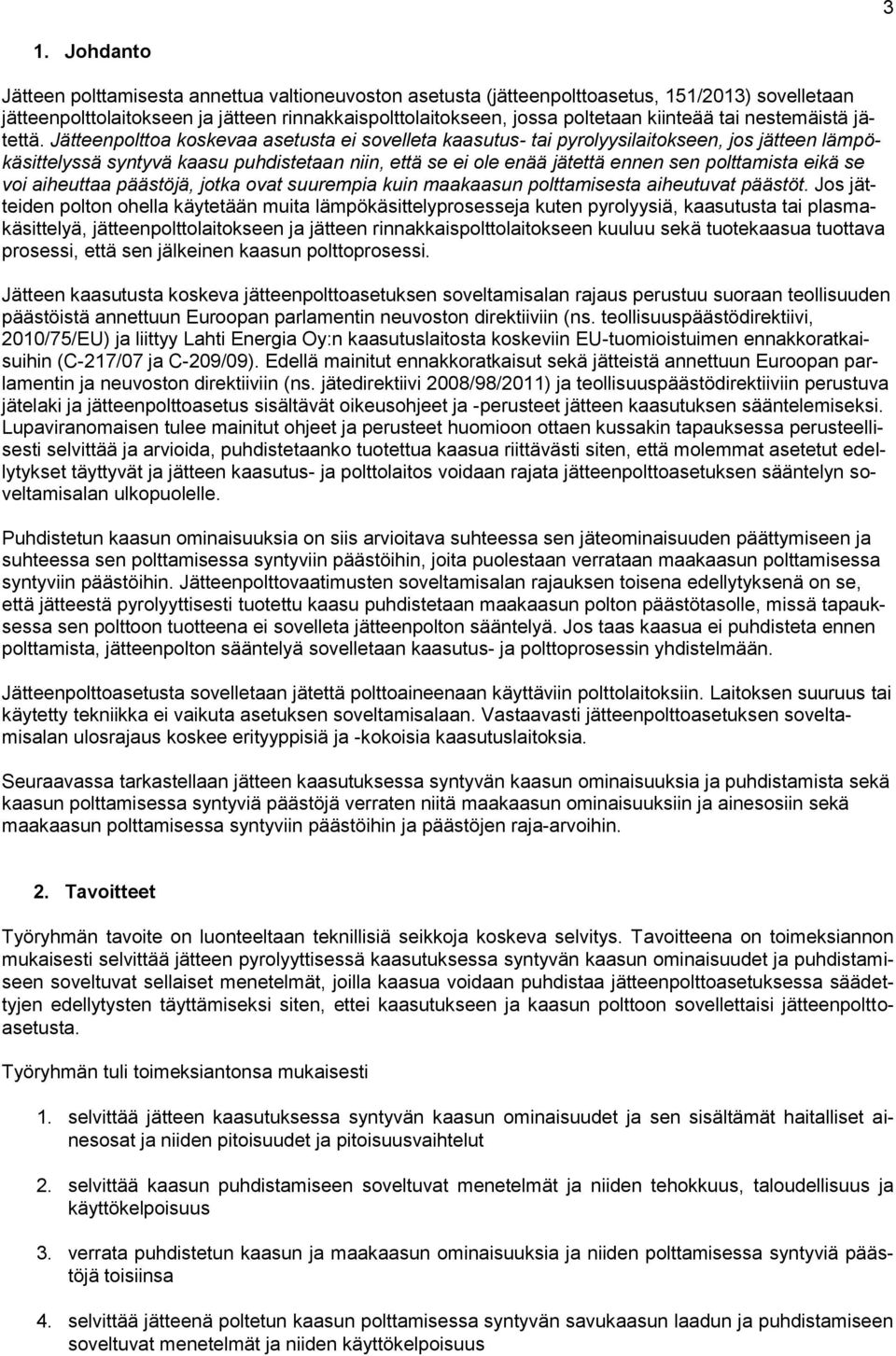 Jätteenpolttoa koskevaa asetusta ei sovelleta kaasutus- tai pyrolyysilaitokseen, jos jätteen lämpökäsittelyssä syntyvä kaasu puhdistetaan niin, että se ei ole enää jätettä ennen sen polttamista eikä