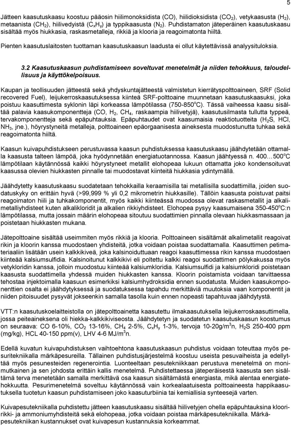 Pienten kaasutuslaitosten tuottaman kaasutuskaasun laadusta ei ollut käytettävissä analyysituloksia. 5 3.