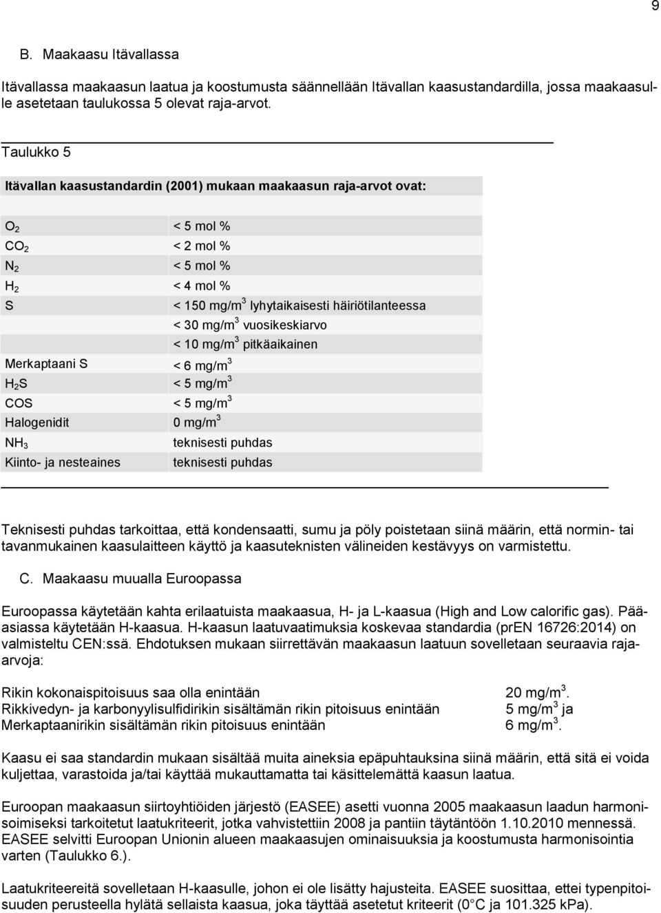 vuosikeskiarvo < 10 mg/m 3 pitkäaikainen Merkaptaani S < 6 mg/m 3 H 2 S < 5 mg/m 3 COS < 5 mg/m 3 Halogenidit 0 mg/m 3 NH 3 teknisesti puhdas Kiinto- ja nesteaines teknisesti puhdas Teknisesti puhdas