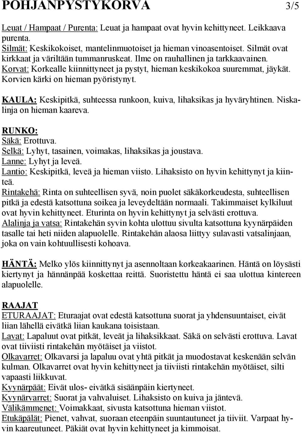 Korvien kärki on hieman pyöristynyt. KAULA: Keskipitkä, suhteessa runkoon, kuiva, lihaksikas ja hyväryhtinen. Niskalinja on hieman kaareva. RUNKO: Säkä: Erottuva.