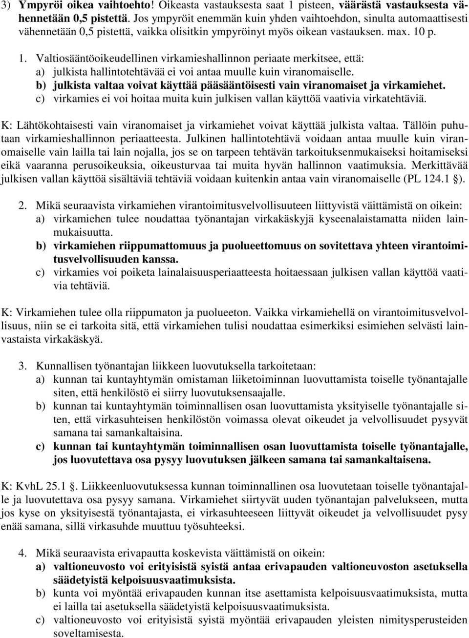 p. 1. Valtiosääntöoikeudellinen virkamieshallinnon periaate merkitsee, että: a) julkista hallintotehtävää ei voi antaa muulle kuin viranomaiselle.