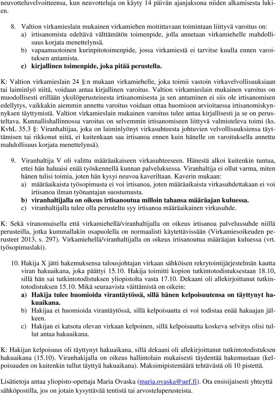 menettelynsä. b) vapaamuotoinen kurinpitotoimenpide, jossa virkamiestä ei tarvitse kuulla ennen varoituksen antamista. c) kirjallinen toimenpide, joka pitää perustella.