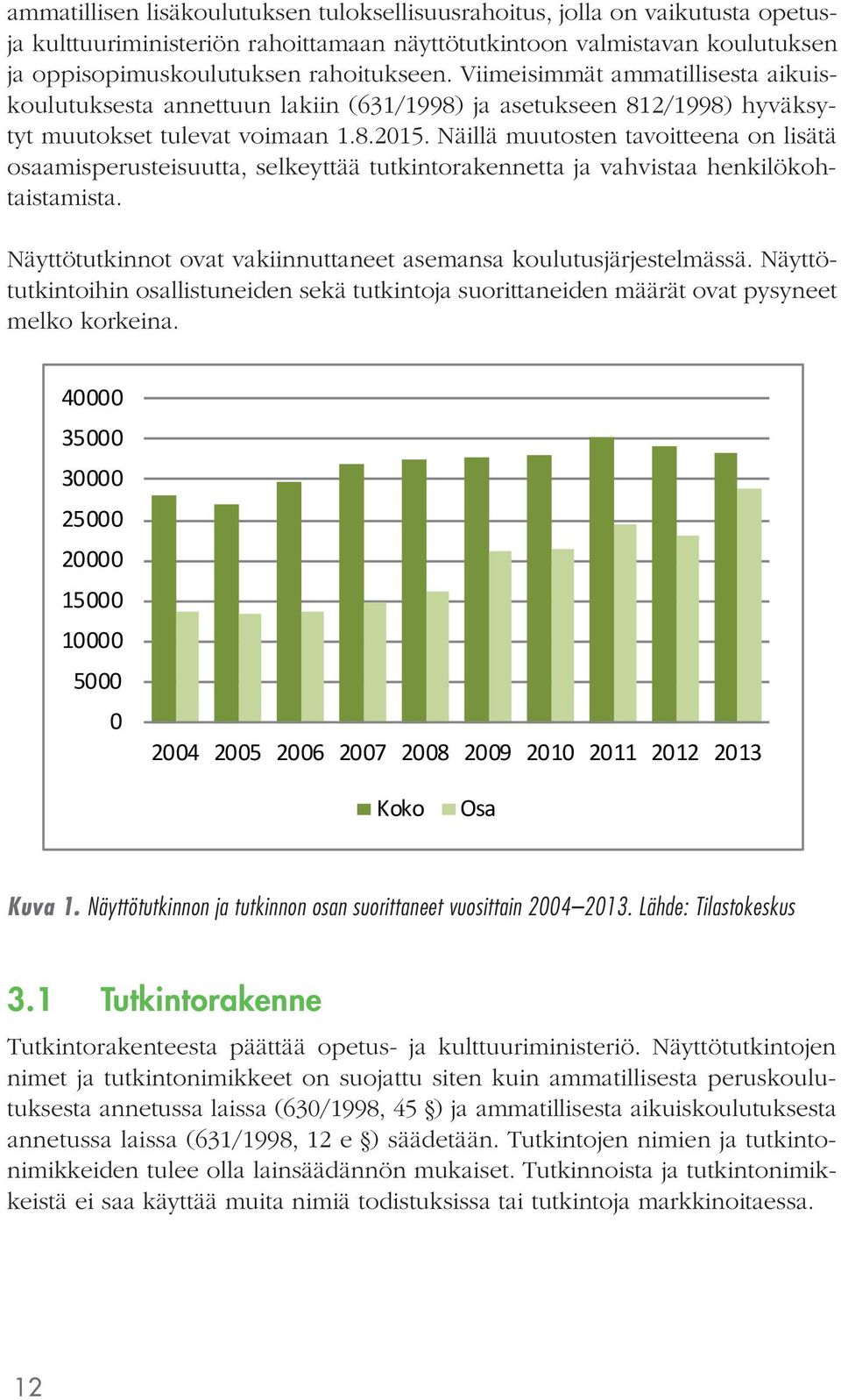 Näillä muutosten tavoitteena on lisätä osaamisperusteisuutta, selkeyttää tutkintorakennetta ja vahvistaa henkilökohtaistamista. Näyttötutkinnot ovat vakiinnuttaneet asemansa koulutusjärjestelmässä.