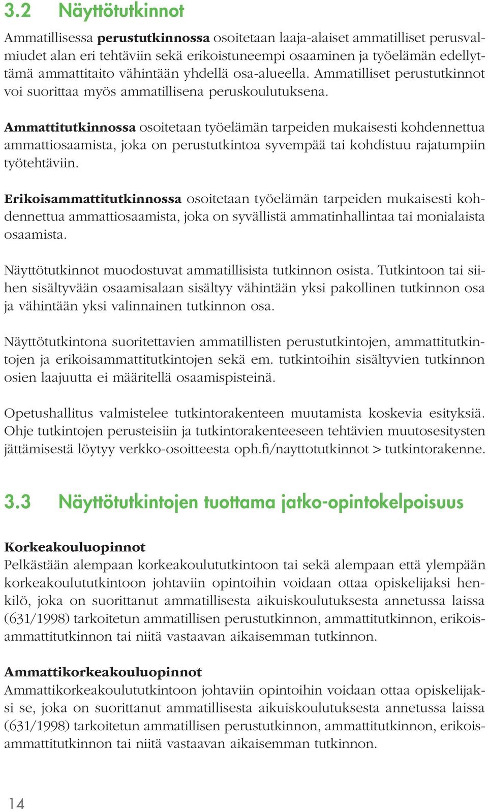 Ammattitutkinnossa osoitetaan työelämän tarpeiden mukaisesti kohdennettua ammattiosaamista, joka on perustutkintoa syvempää tai kohdistuu rajatumpiin työtehtäviin.