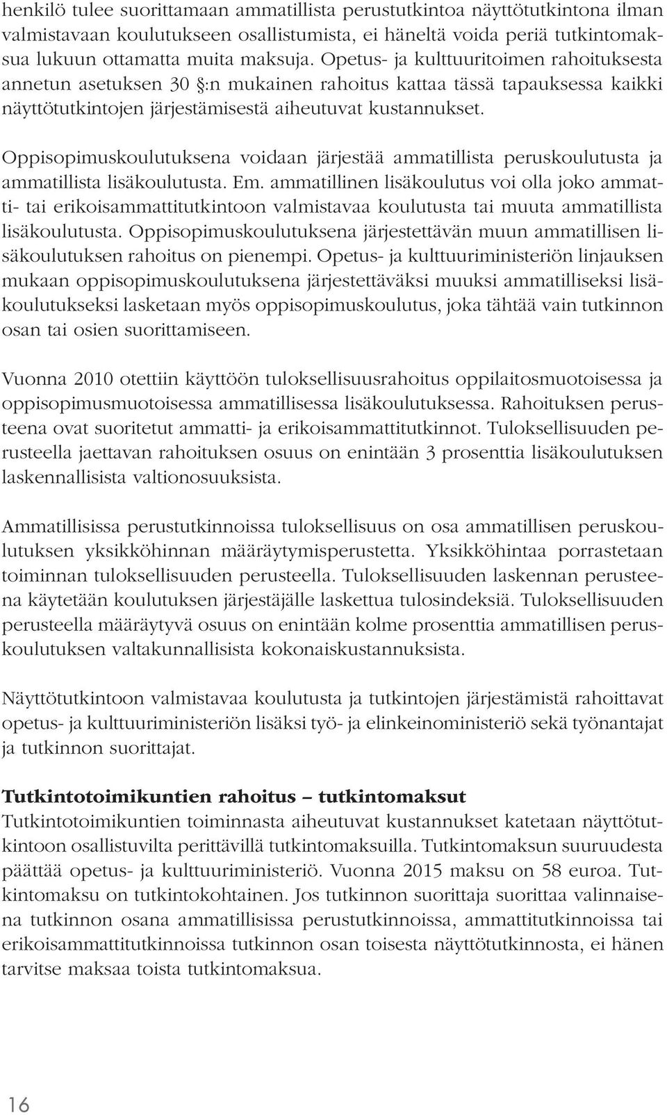 Oppisopimuskoulutuksena voidaan järjestää ammatillista peruskoulutusta ja ammatillista lisäkoulutusta. Em.