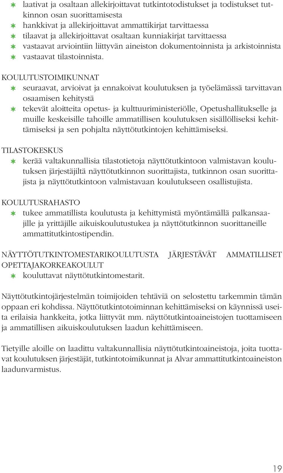 KOULUTUSTOIMIKUNNAT seuraavat, arvioivat ja ennakoivat koulutuksen ja työelämässä tarvittavan osaamisen kehitystä tekevät aloitteita opetus- ja kulttuuriministeriölle, Opetushallitukselle ja muille