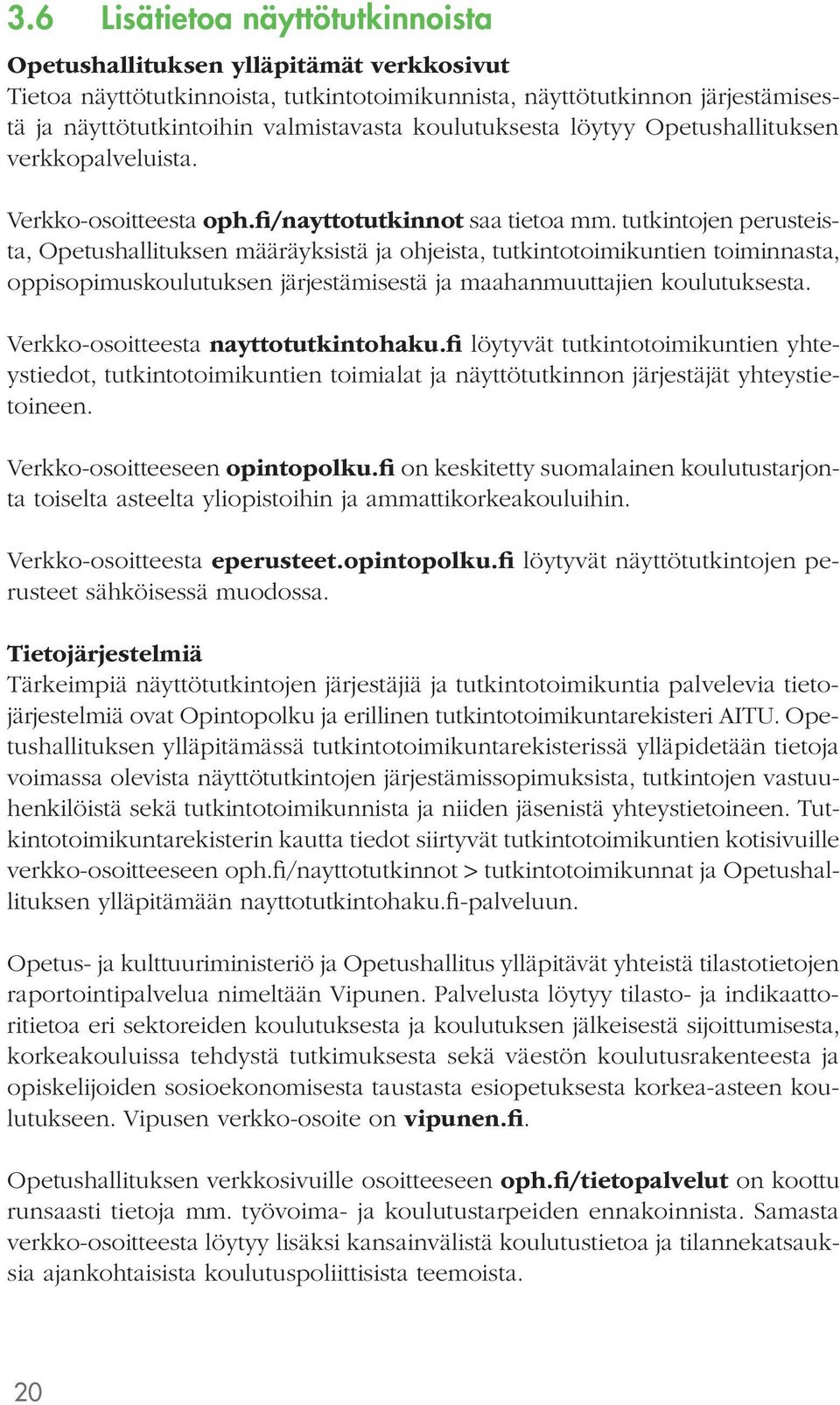 tutkintojen perusteista, Opetushallituksen määräyksistä ja ohjeista, tutkintotoimikuntien toiminnasta, oppisopimuskoulutuksen järjestämisestä ja maahanmuuttajien koulutuksesta.