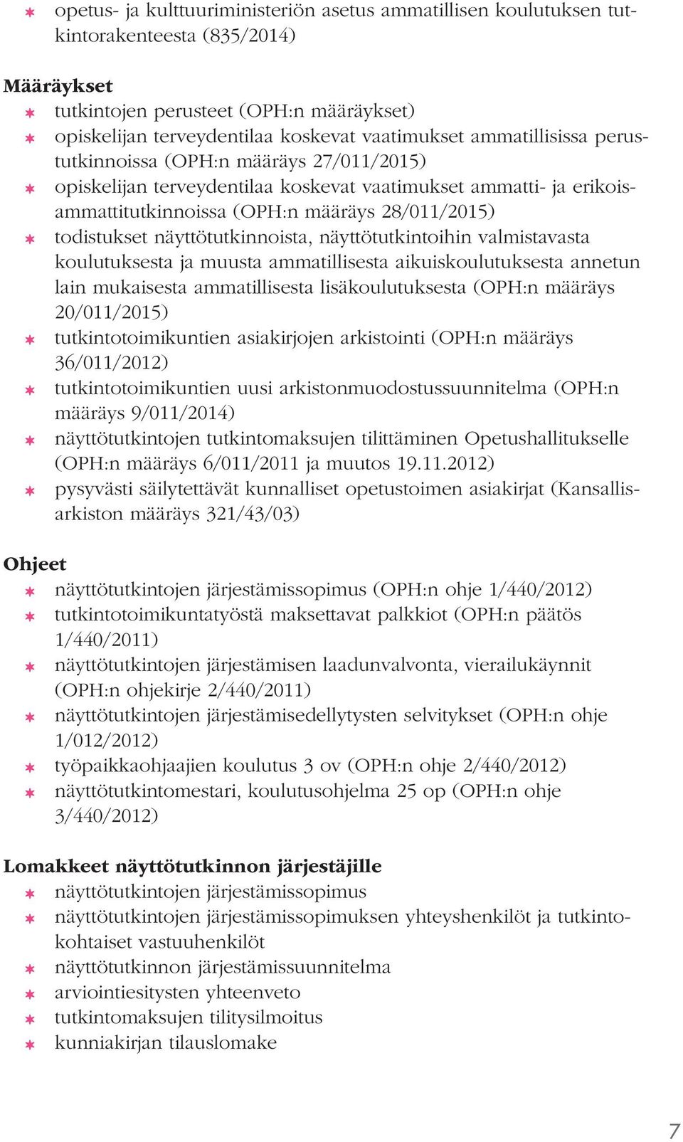 näyttötutkinnoista, näyttötutkintoihin valmistavasta koulutuksesta ja muusta ammatillisesta aikuiskoulutuksesta annetun lain mukaisesta ammatillisesta lisäkoulutuksesta (OPH:n määräys 20/011/2015)