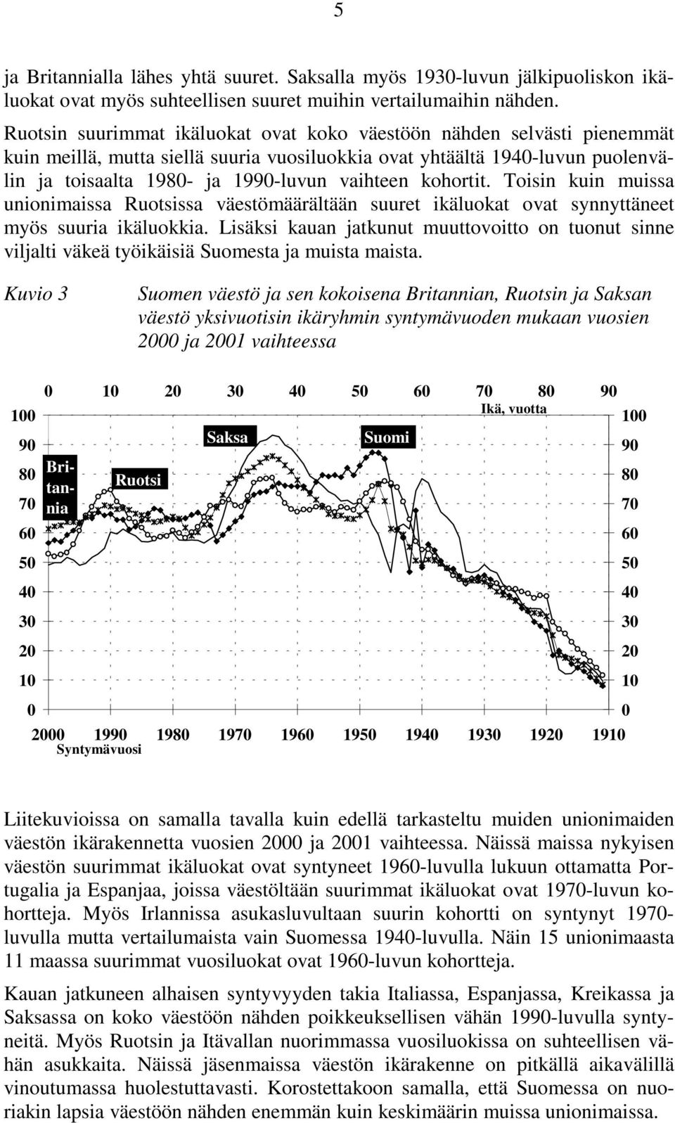 kohortit. Toisin kuin muissa unionimaissa Ruotsissa väestömäärältään suuret ikäluokat ovat synnyttäneet myös suuria ikäluokkia.