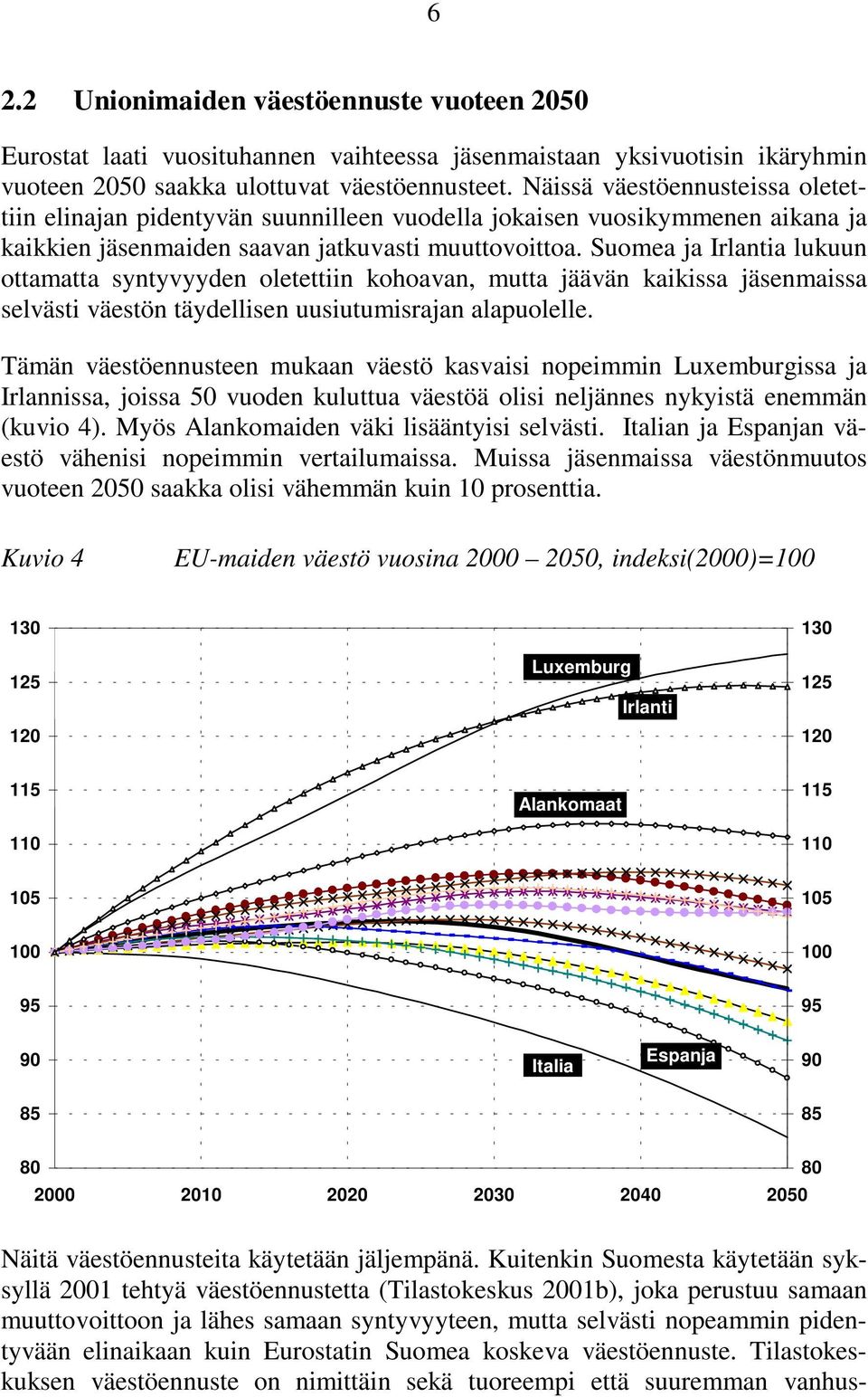 Suomea ja Irlantia lukuun ottamatta syntyvyyden oletettiin kohoavan, mutta jäävän kaikissa jäsenmaissa selvästi väestön täydellisen uusiutumisrajan alapuolelle.