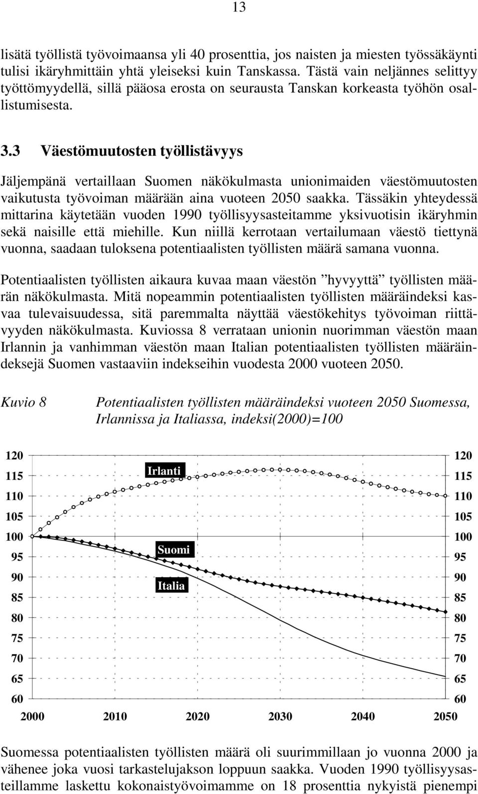 3 Väestömuutosten työllistävyys Jäljempänä vertaillaan Suomen näkökulmasta unionimaiden väestömuutosten vaikutusta työvoiman määrään aina vuoteen 2050 saakka.