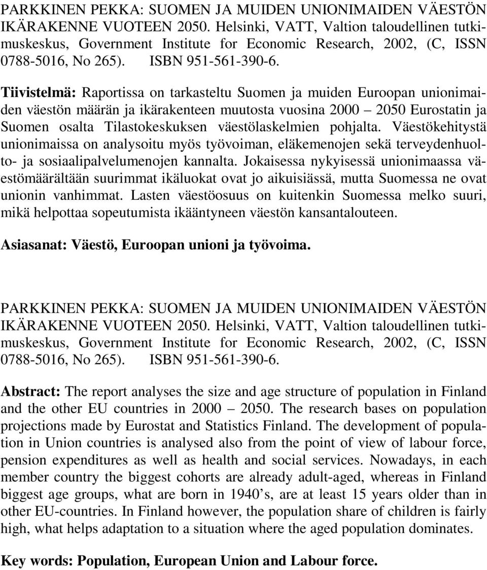Tiivistelmä: Raportissa on tarkasteltu Suomen ja muiden Euroopan unionimaiden väestön määrän ja ikärakenteen muutosta vuosina 2000 2050 Eurostatin ja Suomen osalta Tilastokeskuksen väestölaskelmien