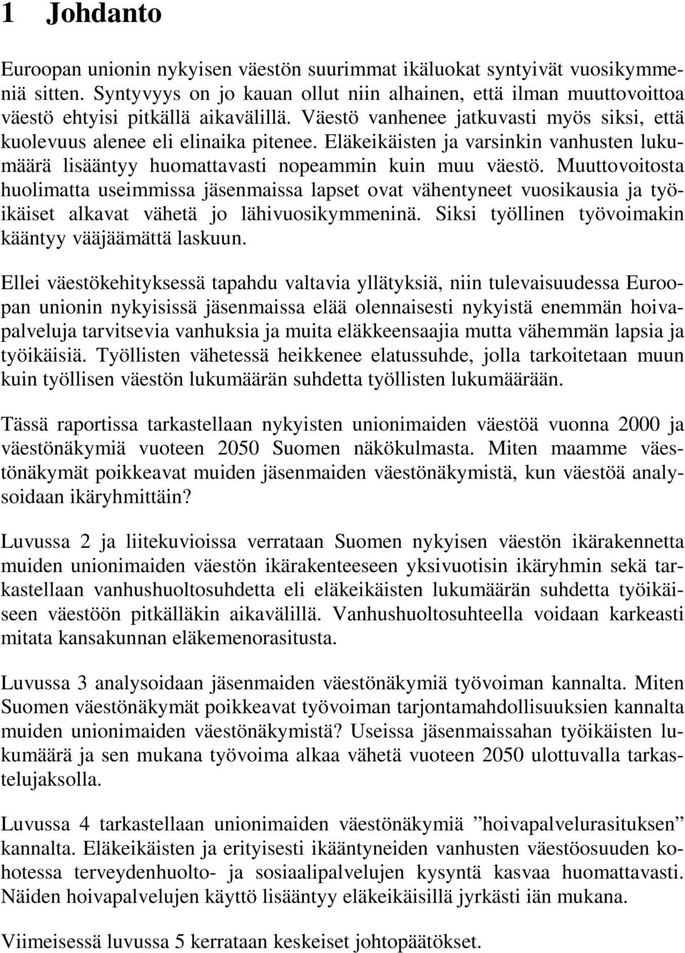 Eläkeikäisten ja varsinkin vanhusten lukumäärä lisääntyy huomattavasti nopeammin kuin muu väestö.