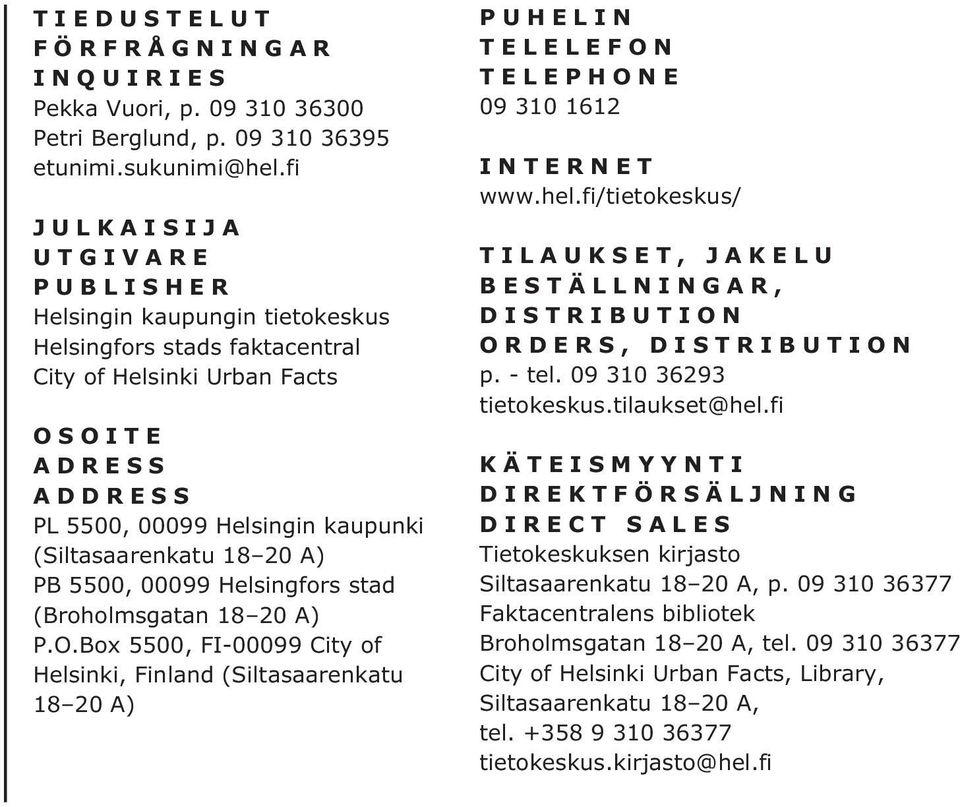 18 20 A) PB 5500, 00099 Helsingfors stad (Broholmsgatan 18 20 A) P.O.Box 5500, FI-00099 City of Helsinki, Finland (Siltasaarenkatu 18 20 A) PUHELIN TELELEFON TELEPHONE 09 310 1612 INTERNET www.hel.