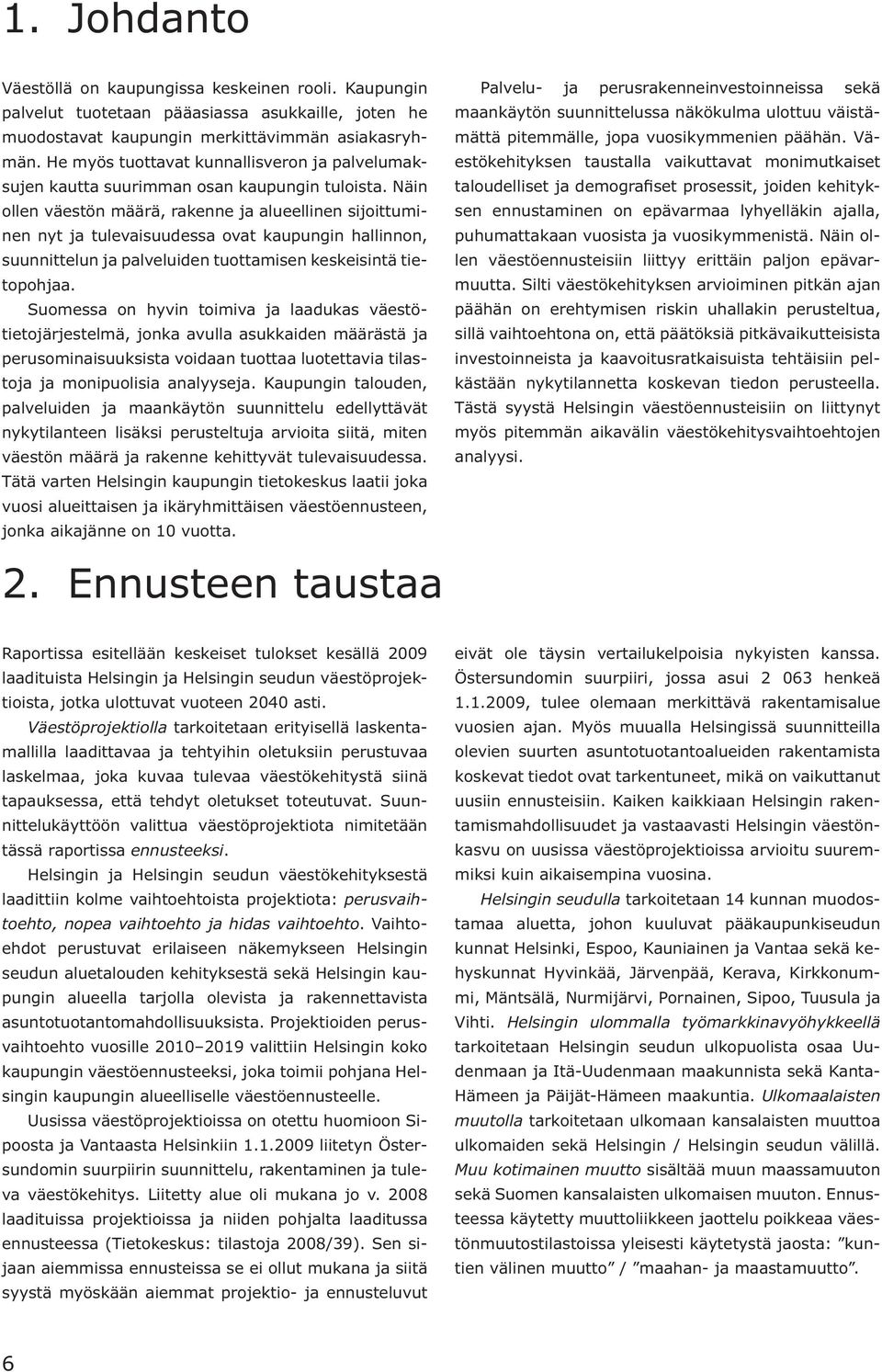 Näin ollen väestön määrä, rakenne ja alueellinen sijoittuminen nyt ja tulevaisuudessa ovat kaupungin hallinnon, suunnittelun ja palveluiden tuottamisen keskeisintä tietopohjaa.