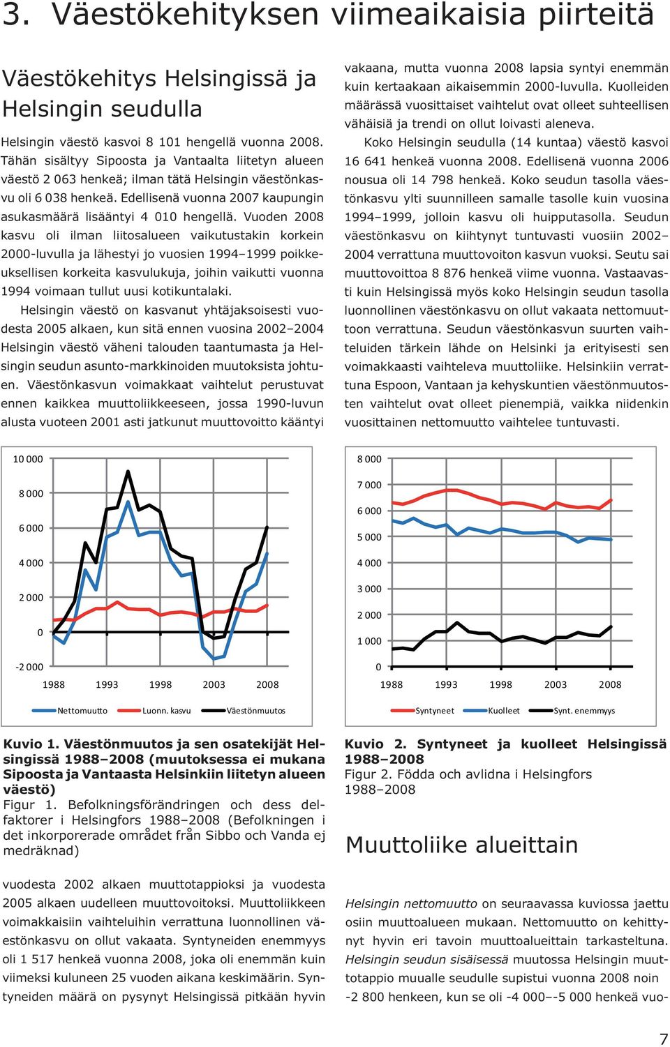 Vuoden 2008 kasvu oli ilman liitosalueen vaikutustakin korkein 2000-luvulla ja lähestyi jo vuosien 1994 1999 poikkeuksellisen korkeita kasvulukuja, joihin vaikutti vuonna 1994 voimaan tullut uusi