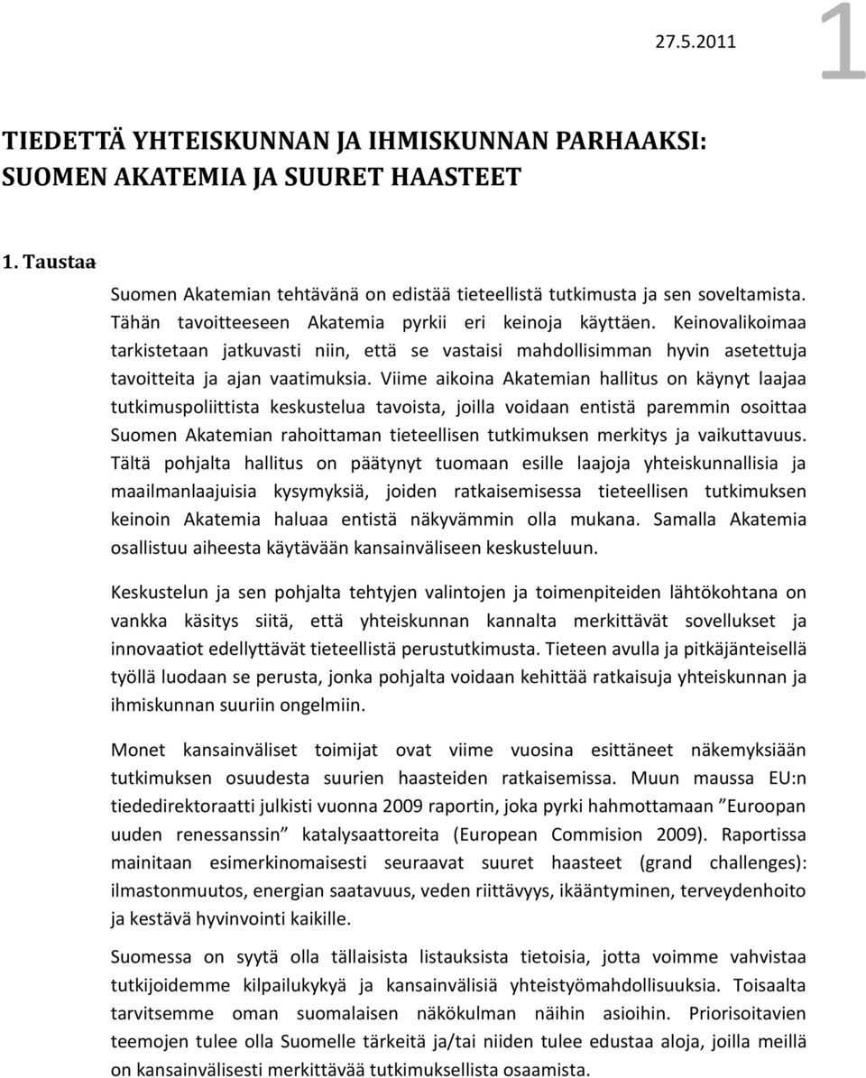 Viime aikoina Akatemian hallitus on käynyt laajaa tutkimuspoliittista keskustelua tavoista, joilla voidaan entistä paremmin osoittaa Suomen Akatemian rahoittaman tieteellisen tutkimuksen merkitys ja