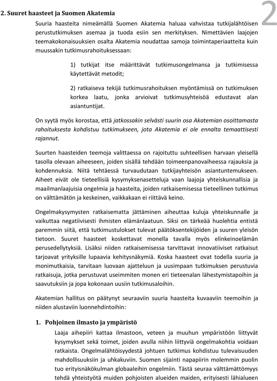 Suuret haasteet ja Suomen Akatemia 1) tutkijat itse määrittävät tutkimusongelmansa ja tutkimisessa käytettävät metodit; 2) ratkaiseva tekijä tutkimusrahoituksen myöntämissä on tutkimuksen korkea