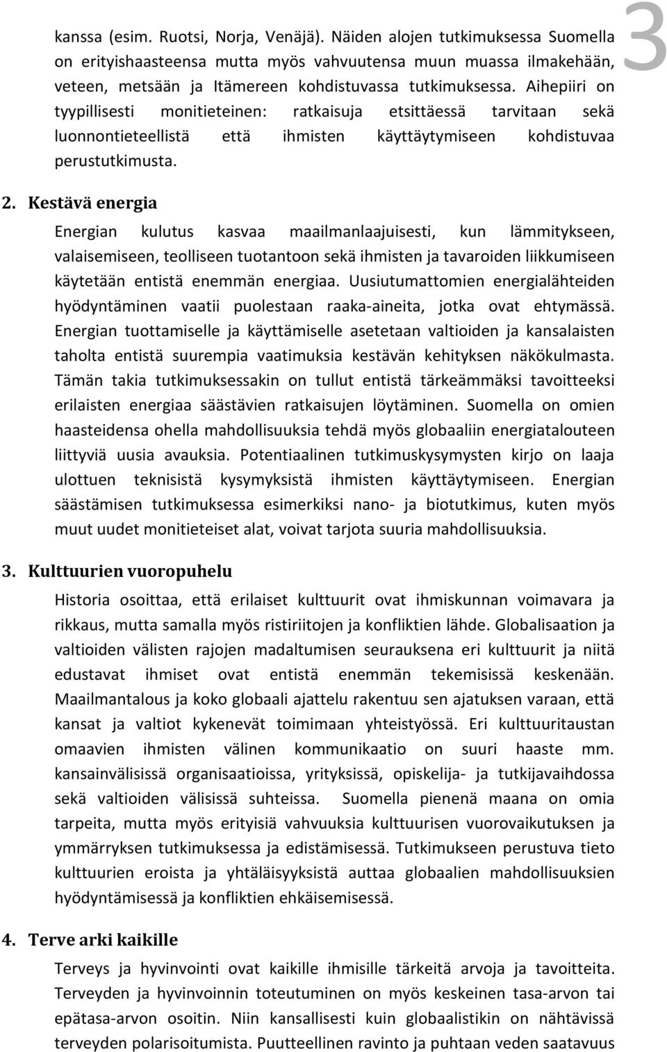 Aihepiiri on tyypillisesti monitieteinen: ratkaisuja etsittäessä tarvitaan sekä luonnontieteellistä että ihmisten käyttäytymiseen kohdistuvaa perustutkimusta. 2.