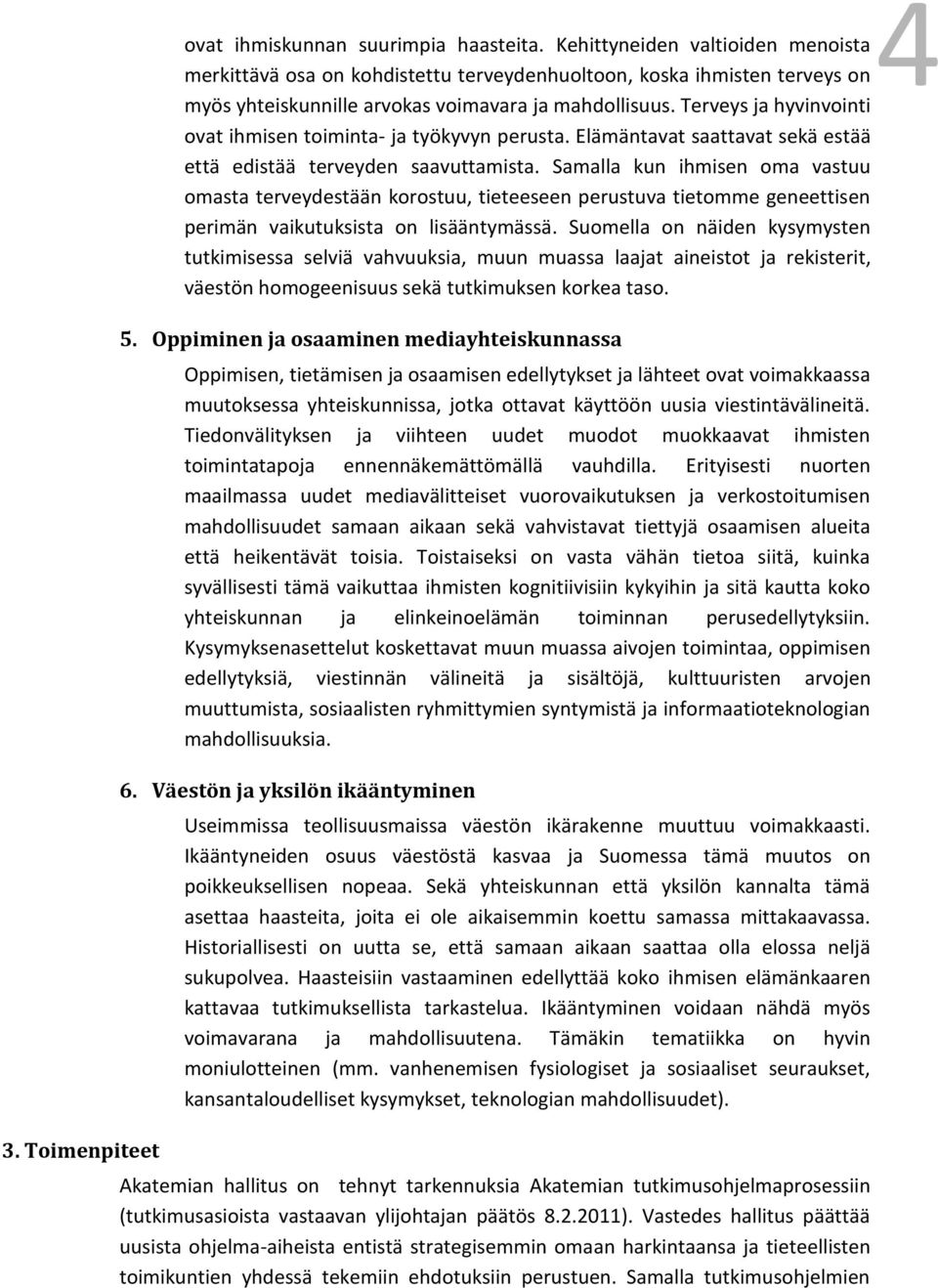 Terveys ja hyvinvointi ovat ihmisen toiminta- ja työkyvyn perusta. Elämäntavat saattavat sekä estää että edistää terveyden saavuttamista.