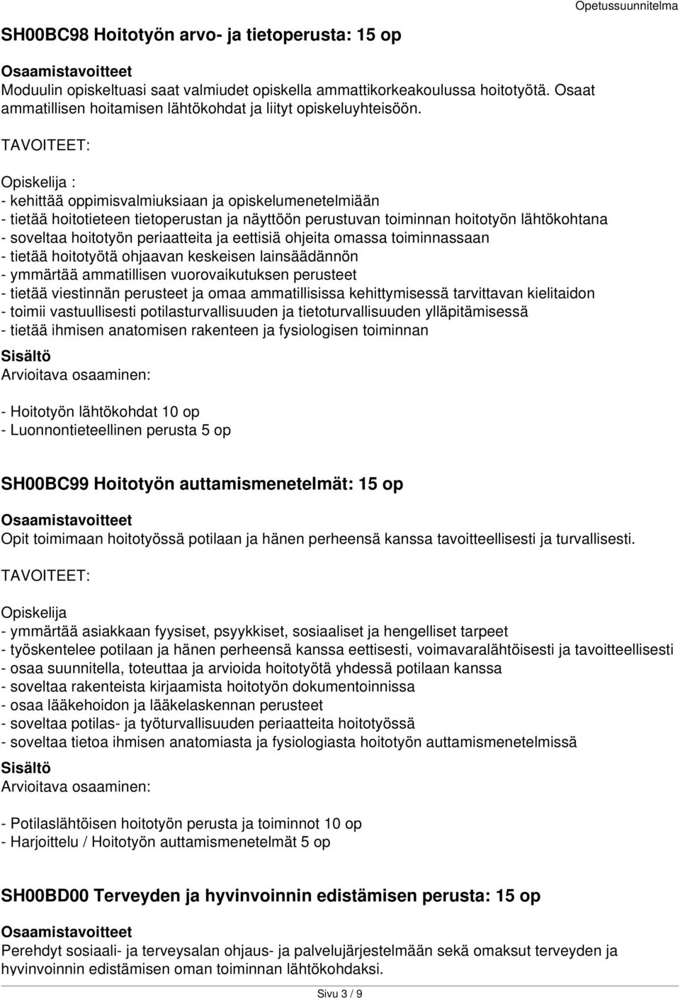 eettisiä ohjeita omassa toiminnassaan - tietää hoitotyötä ohjaavan keskeisen lainsäädännön - ymmärtää ammatillisen vuorovaikutuksen perusteet - tietää viestinnän perusteet ja omaa ammatillisissa