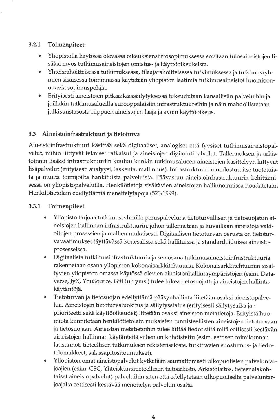 pitkäaikaissäilytyksessä tukeudutaan kansallisiin palveluihin ja joillakin tutkimusalueilla eurooppalaisiin infrastruktuureihin ja näin mahdollistetaan julkisuustasosta riippuen aineistojen laaja ja