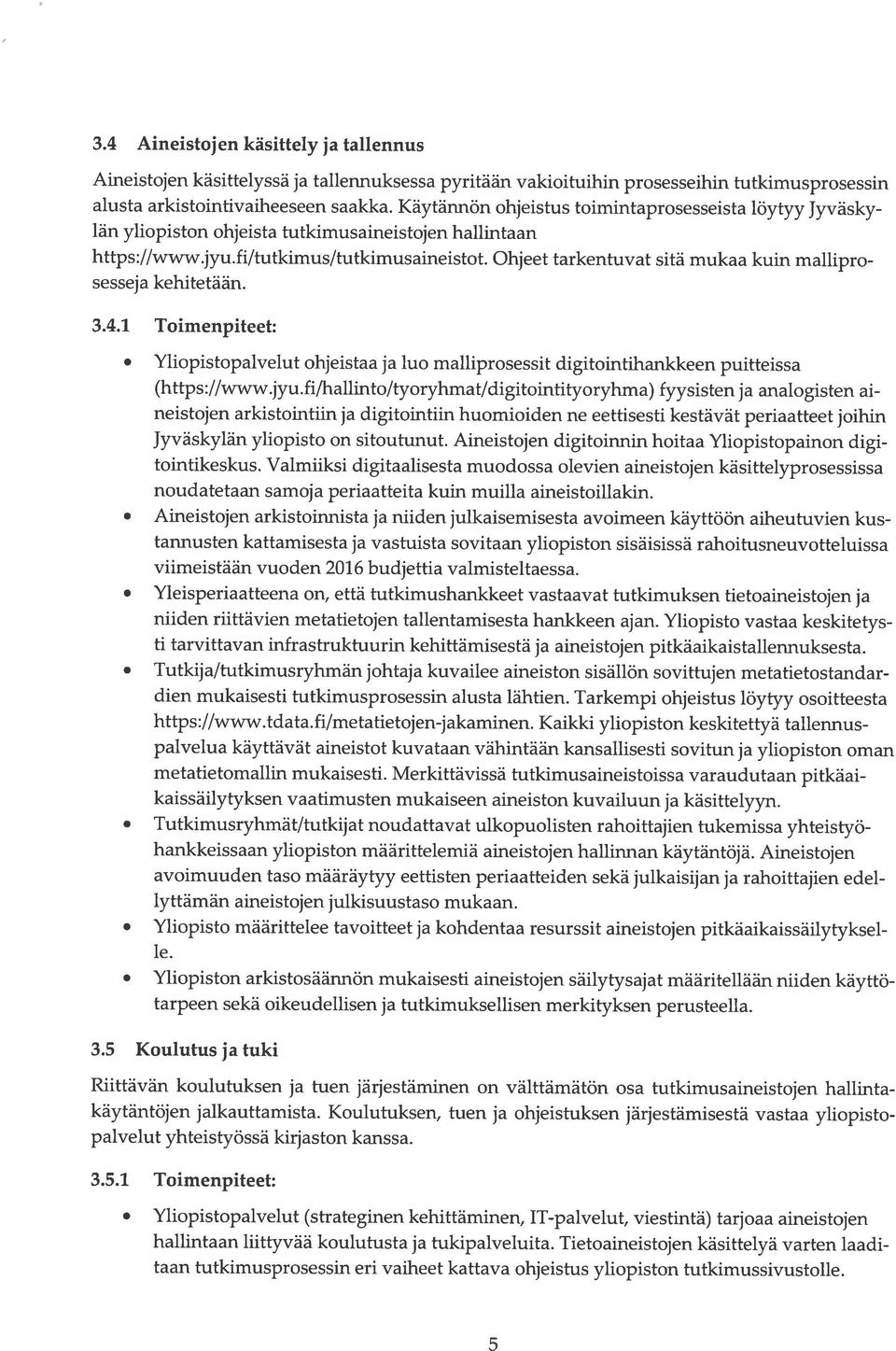 tutkimusaineistot Ohjeet tarkentuvat sitä mukaa kuin mallipro sesseja kehitetään 341 Toimenpiteet: Yliopistopalvelut ohjeistaa ja luo malliprosessit digitointihankkeen puitteissa