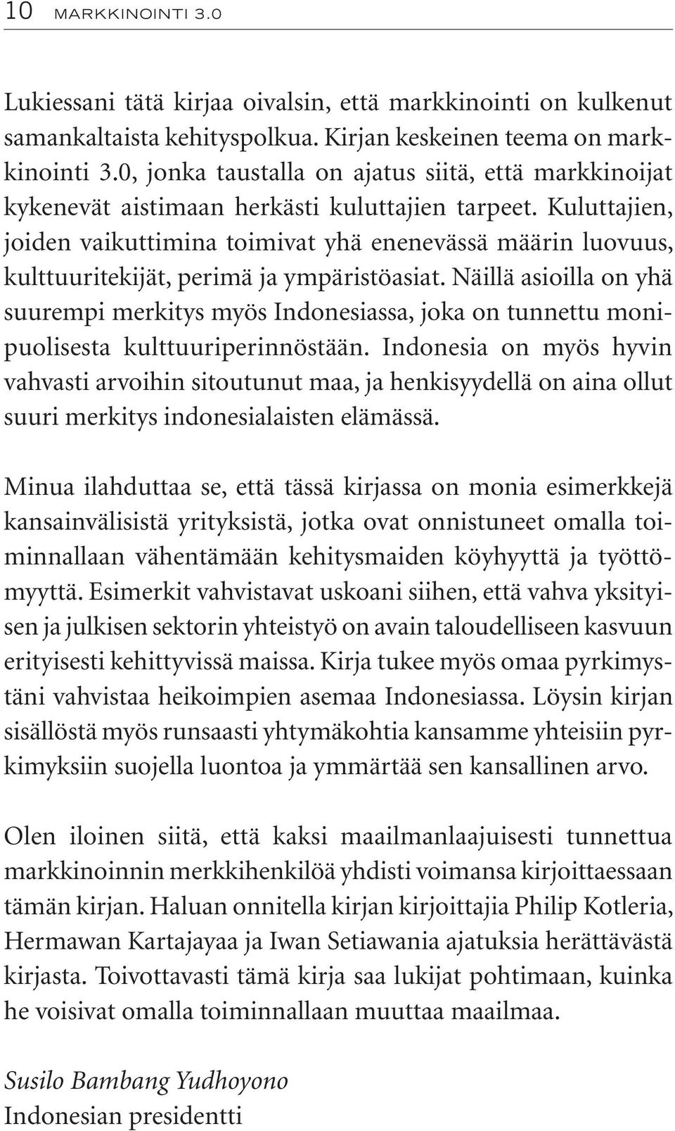 Kuluttajien, joiden vaikuttimina toimivat yhä enenevässä määrin luovuus, kulttuuritekijät, perimä ja ympäristöasiat.