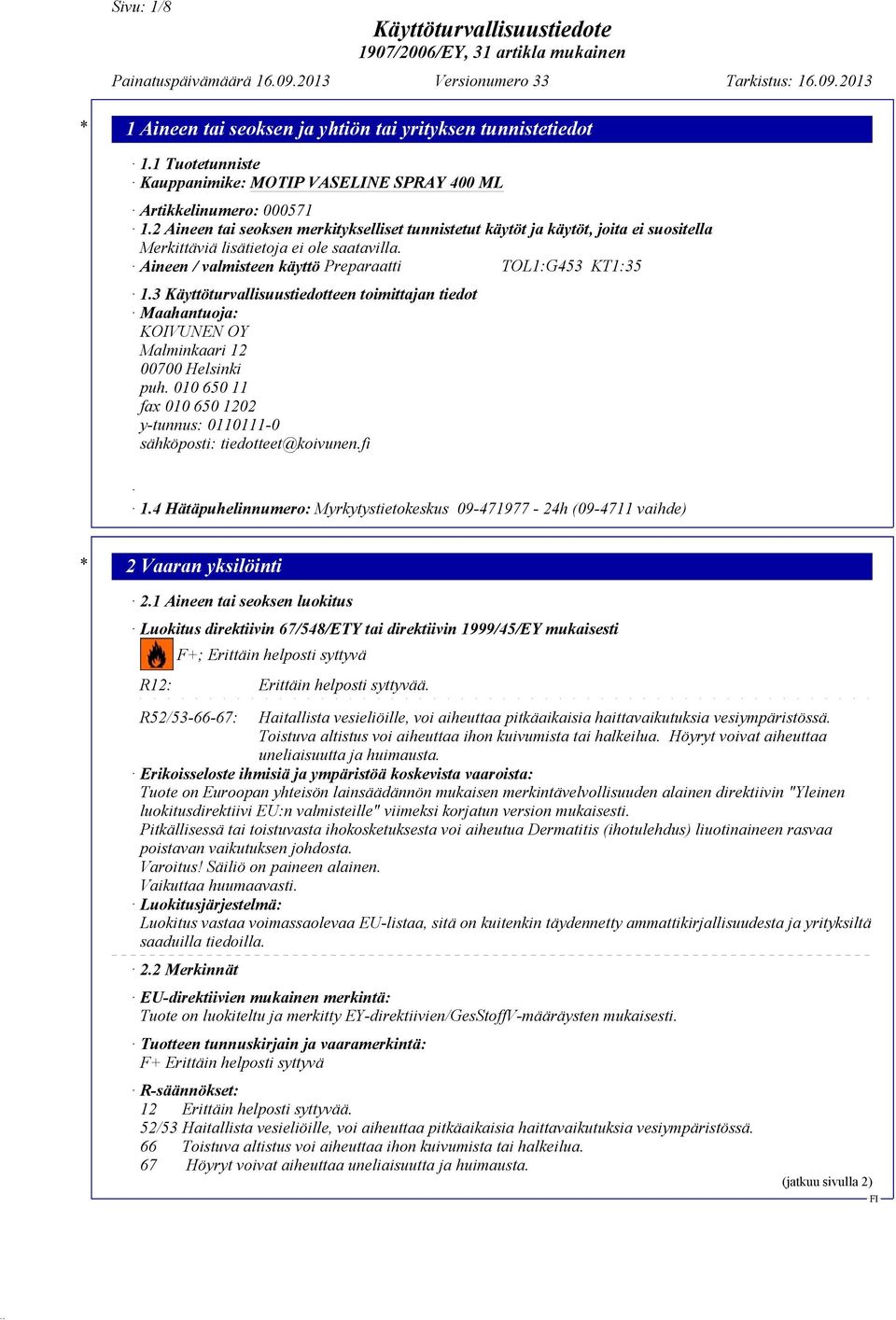 3 Käyttöturvallisuustiedotteen toimittajan tiedot Maahantuoja: KOIVUNEN OY Malminkaari 12 00700 Helsinki puh. 010 650 11 fax 010 650 1202 y-tunnus: 0110111-0 sähköposti: tiedotteet@koivunen.fi 1.