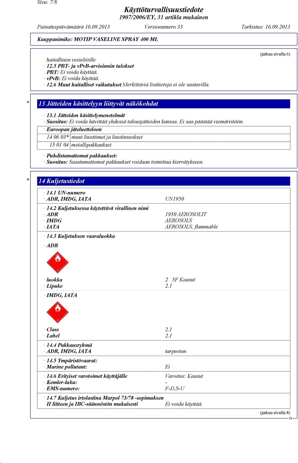 Euroopan jäteluetteloon 14 06 03* muut liuottimet ja liuotinseokset 15 01 04 metallipakkaukset Puhdistamattomat pakkaukset: Suositus: Saastumattomat pakkaukset voidaan toimittaa kierrätykseen.
