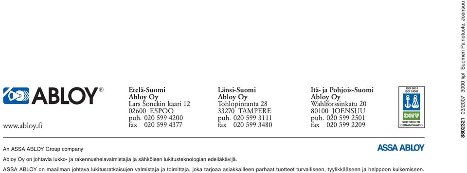 020 599 2501 fax 020 599 2209 ISO 9001 ISO 14001 ORGANISAATIO 02321 03/7 3000 kpl Suomen Painotuote, Joensuu An ASSA ABLOY Group company Abloy Oy on johtavia lukko- ja