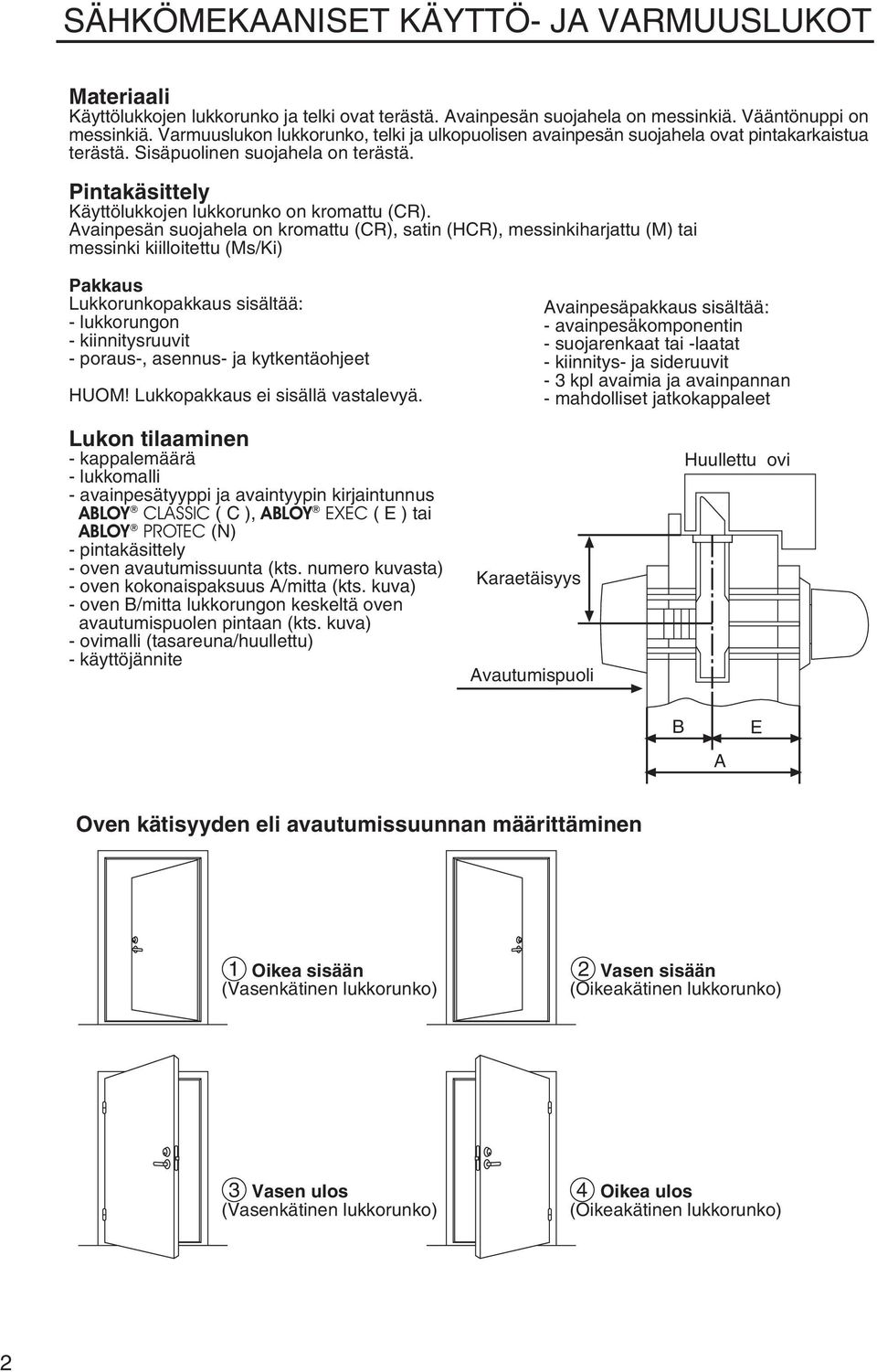 Avainpesän suojahela on kromattu (CR), satin (HCR), messinkiharjattu (M) tai messinki kiilloitettu (Ms/Ki) Pakkaus Lukkorunkopakkaus sisältää: - lukkorungon - kiinnitysruuvit - poraus-, asennus- ja