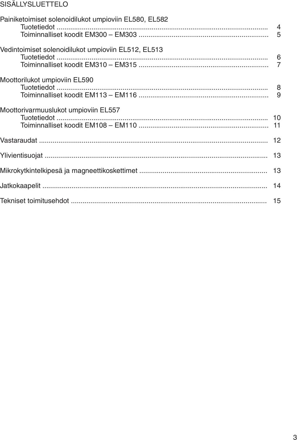 .. 7 Moottorilukot umpioviin EL590 Tuotetiedot... Toiminnalliset koodit EM113 EM116... 9 Moottorivarmuuslukot umpioviin EL557 Tuotetiedot.