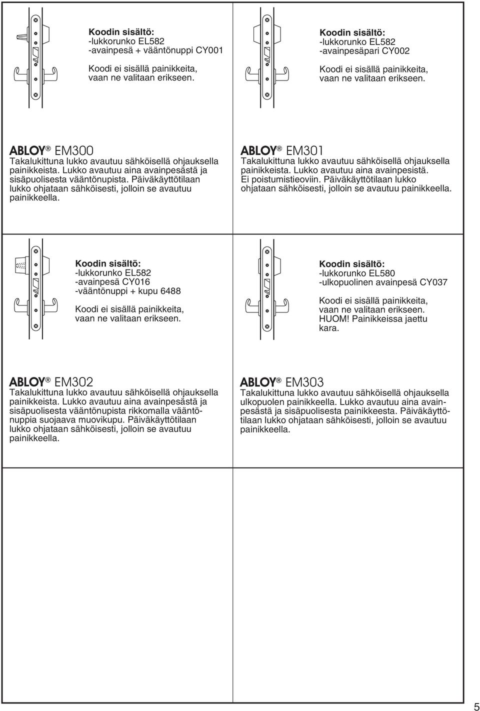 ABLOY EM301 Takalukittuna lukko avautuu sähköisellä ohjauksella painikkeista. Lukko avautuu aina avainpesistä. Ei poistumistieoviin.