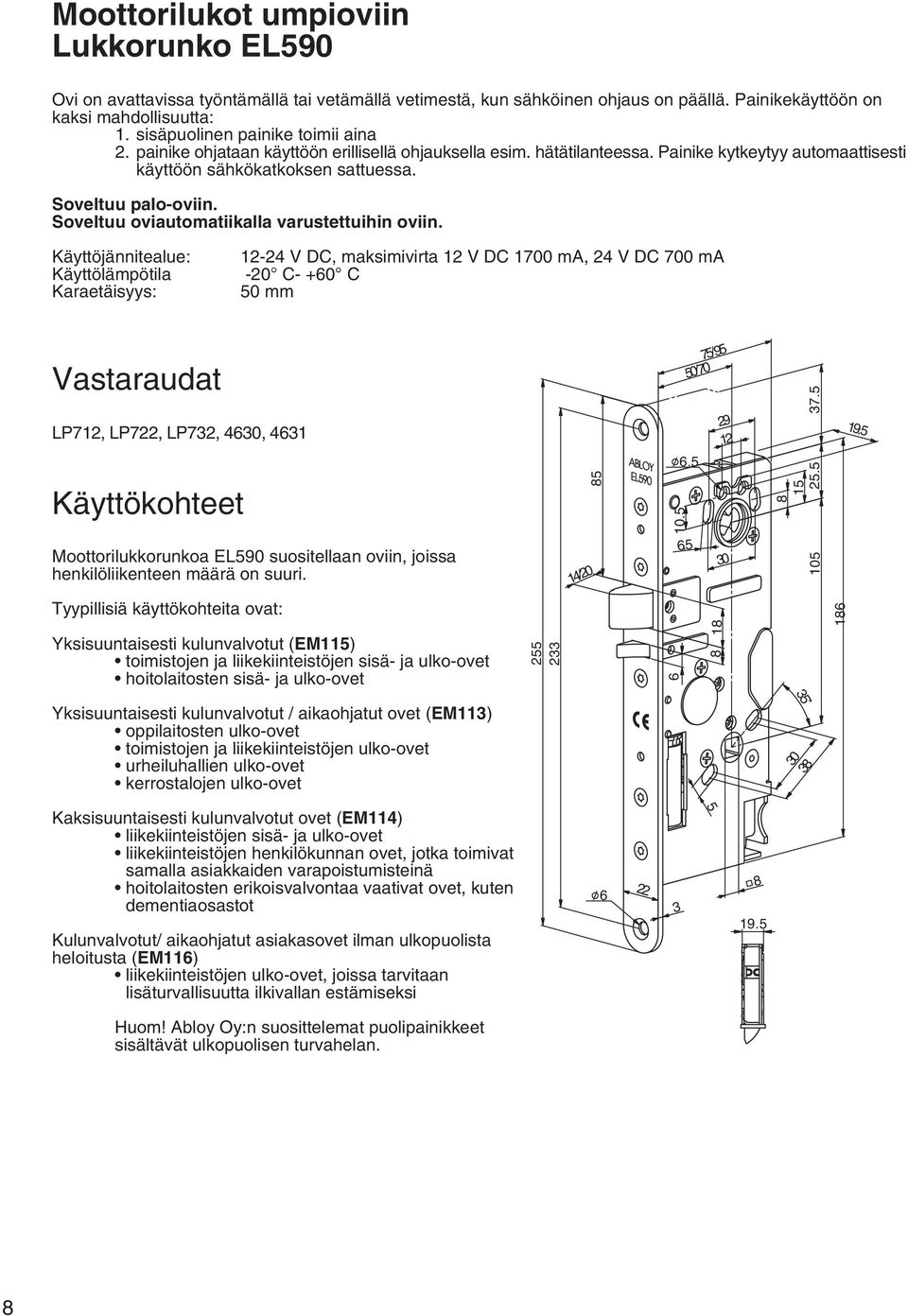 Soveltuu oviautomatiikalla varustettuihin oviin.