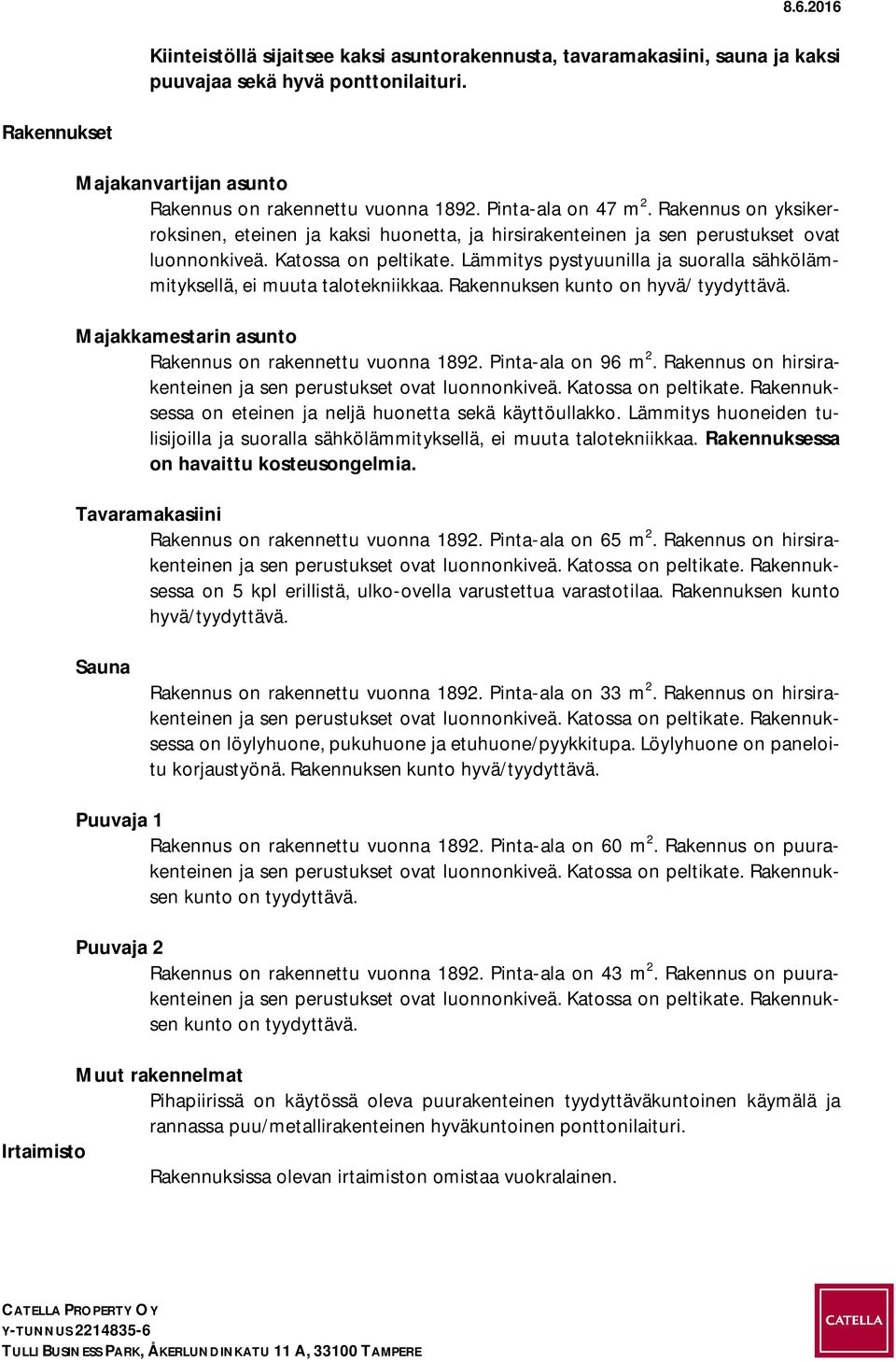 Lämmitys pystyuunilla ja suoralla sähkölämmityksellä, ei muuta talotekniikkaa. Rakennuksen kunto on hyvä/ tyydyttävä. Majakkamestarin asunto Rakennus on rakennettu vuonna 1892. Pinta-ala on 96 m 2.